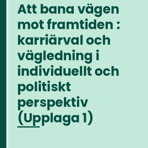 att-bana-vagen-mot-framtiden-karriarval-och-vagledning-i-ind Att bana vägen mot framtiden : karriärval och vägledning i individuellt och politiskt perspektiv (Upplaga 1)