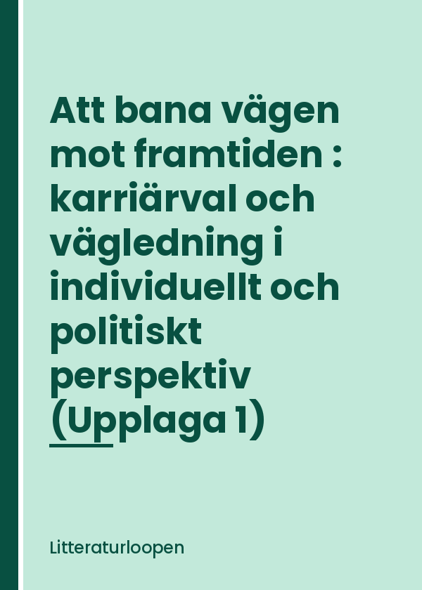 att-bana-vagen-mot-framtiden-karriarval-och-vagledning-i-ind Att bana vägen mot framtiden : karriärval och vägledning i individuellt och politiskt perspektiv (Upplaga 1)