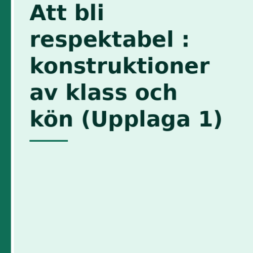 att-bli-respektabel--konstruktioner-av-klass-och-kon-upplaga Att bli respektabel : konstruktioner av klass och kön (Upplaga 1)