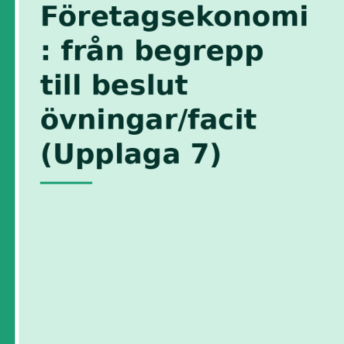 Företagsekonomi : från begrepp till beslut övningar/facit (Upplaga 7)