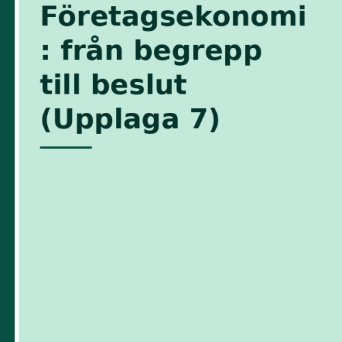 foretagsekonomi--fran-begrepp-till-beslut-upplaga-7 Företagsekonomi : från begrepp till beslut (Upplaga 7)