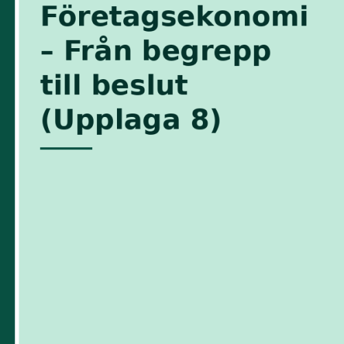 foretagsekonomi--fran-begrepp-till-beslut-upplaga-8 Företagsekonomi - Från begrepp till beslut (Upplaga 8)