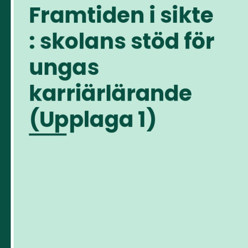 framtiden-i-sikte-skolans-stod-for-ungas-karriarlarande Framtiden i sikte : skolans stöd för ungas karriärlärande (Upplaga 1)