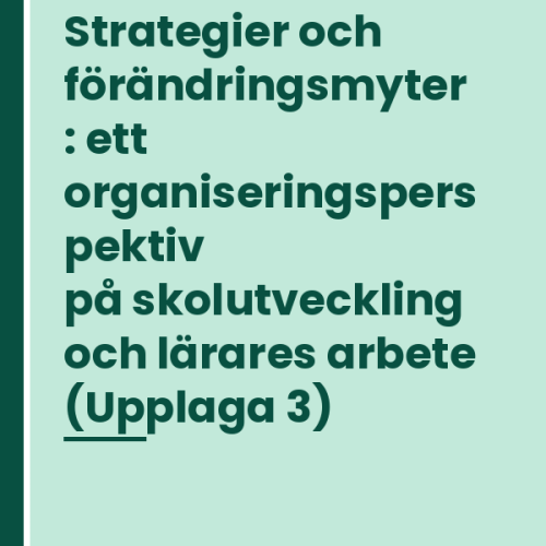 strategier-och-forandringsmyter-ett-organiseringsperspektiv- Strategier och förändringsmyter : ett organiseringsperspektiv på skolutveckling och lärares arbete (Upplaga 3)