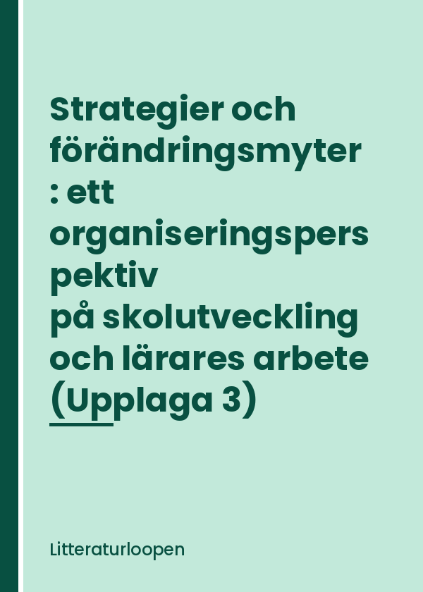 Strategier och förändringsmyter : ett organiseringsperspektiv på skolutveckling och lärares arbete (Upplaga 3)